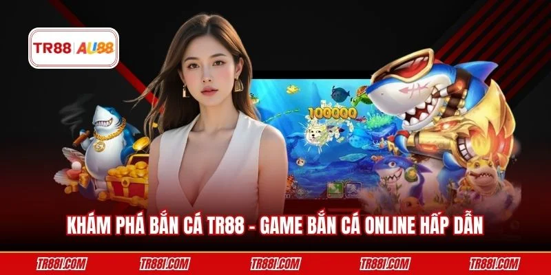 Khám phá bắn cá TR88 – Game bắn cá online hấp dẫn
